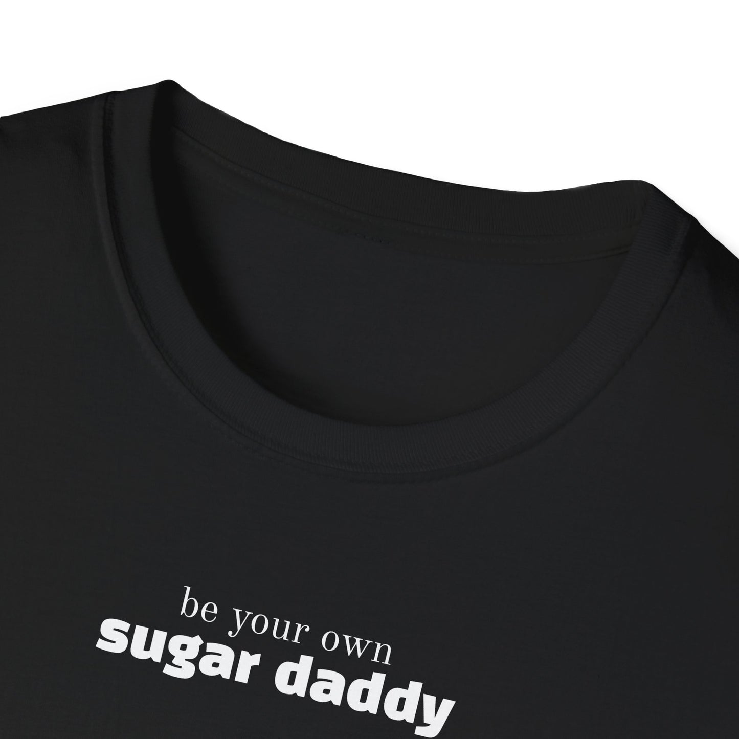 Be Your Own Sugar Daddy T-Shirt — Unisex Fit