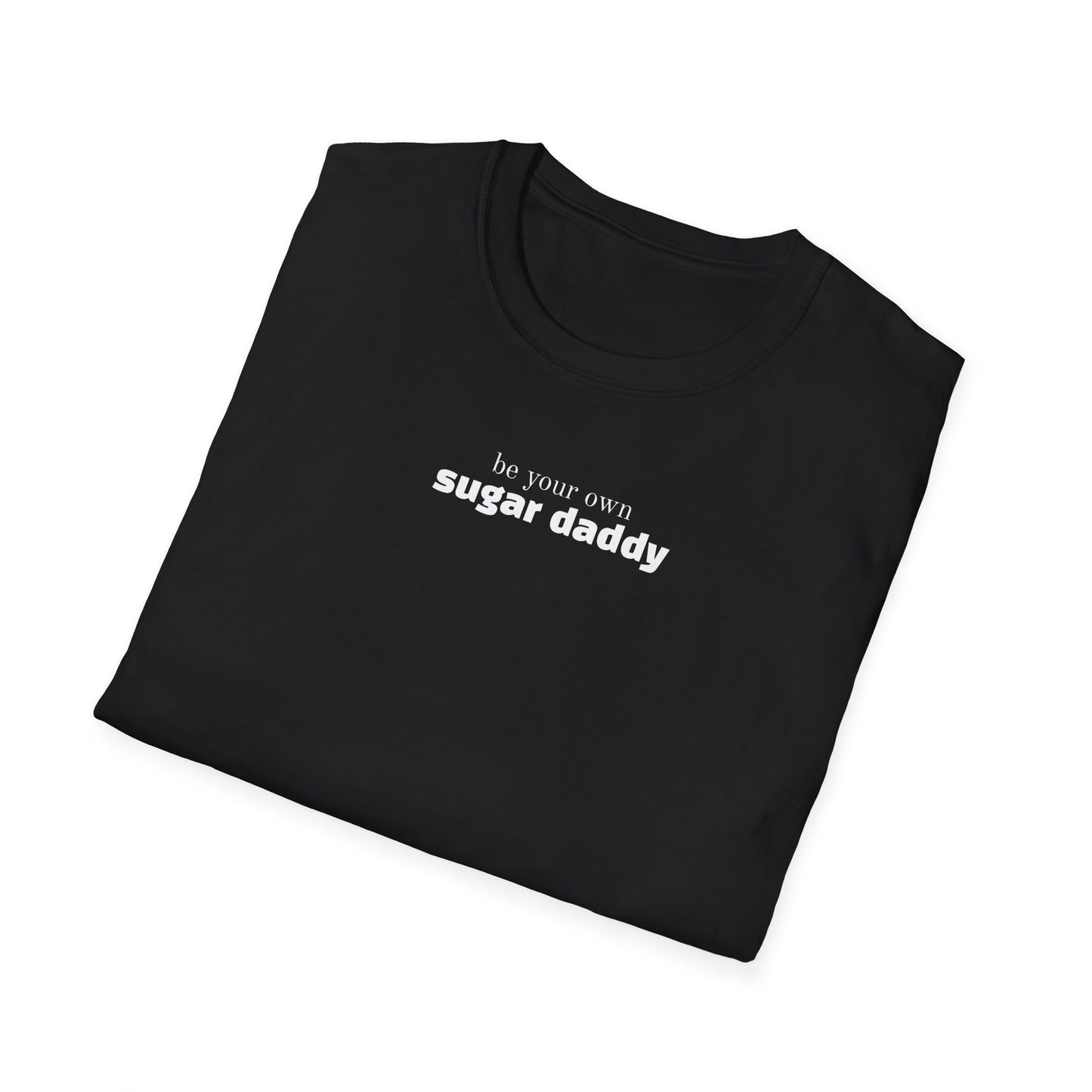 Be Your Own Sugar Daddy T-Shirt — Unisex Fit